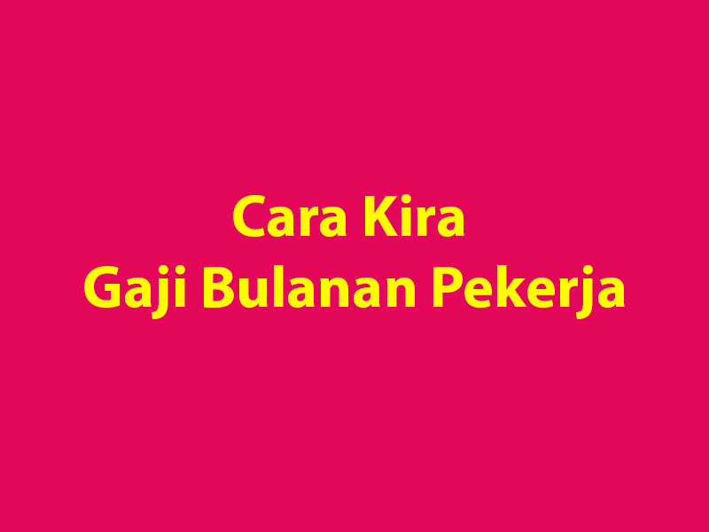 Cara Kira Gaji Bulanan Pekerja